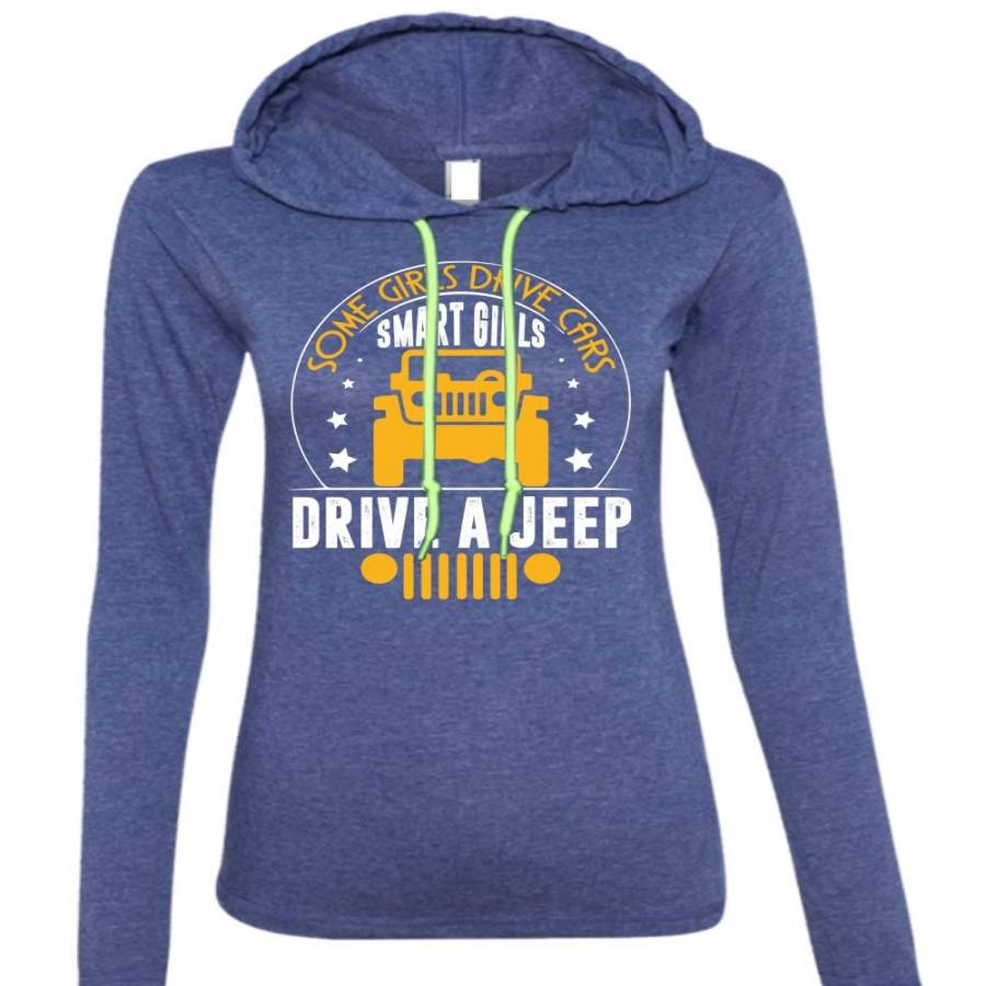 Some Girls Drive Cars T Shirt, Smart Girls Drive A Jeep T Shirt (Anvil Ladies Ringspun Hooded) LT11